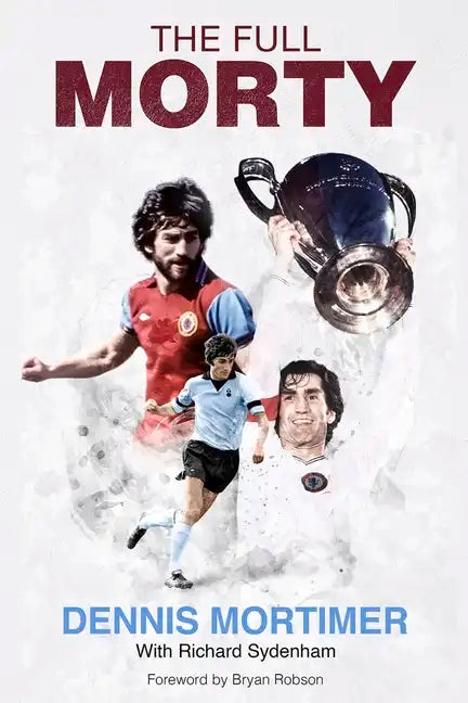 The Full Morty: Dennis Mortimer - Hardcover