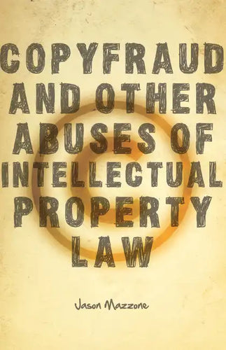 Copyfraud and Other Abuses of Intellectual Property Law - Hardcover