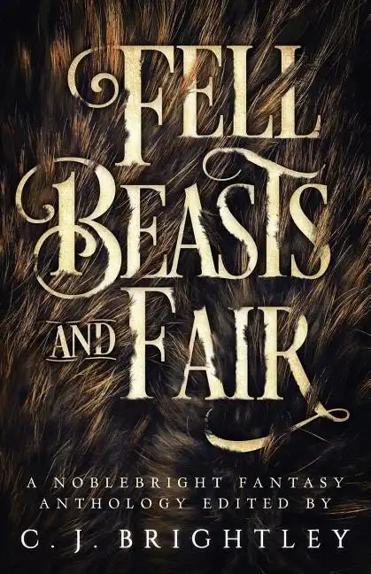 Fell Beasts and Fair: A Noblebright Fantasy Anthology - Paperback