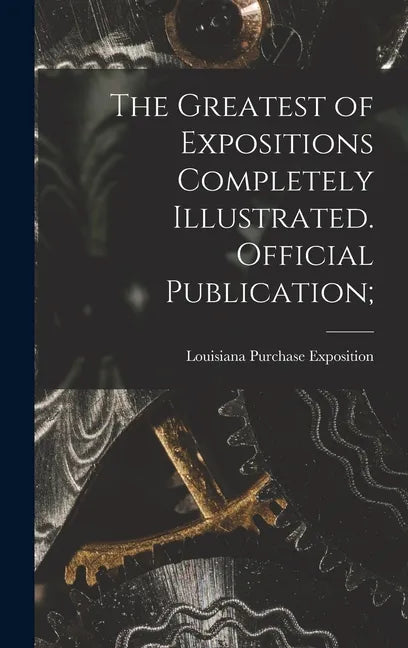 The Greatest of Expositions Completely Illustrated. Official Publication; - Hardcover