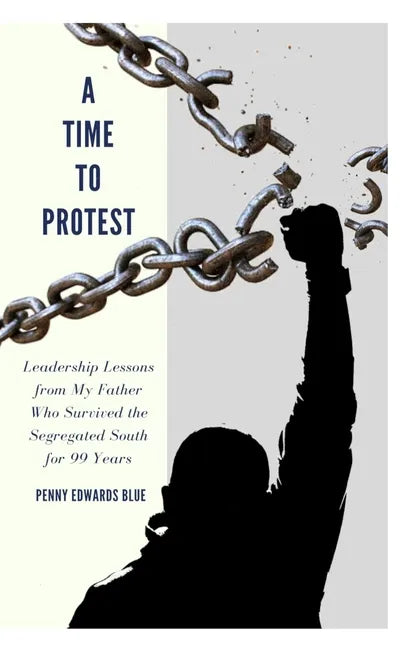 A Time To Protest: Leadership Lessons from My Father Who Survived the Segregated South for 99 Years - Paperback