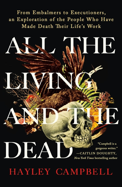All the Living and the Dead: From Embalmers to Executioners, an Exploration of the People Who Have Made Death Their Life's Work - Paperback