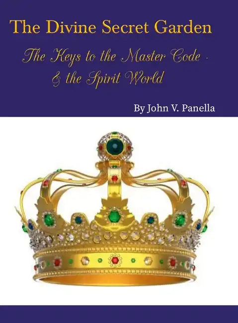 The Divine Secret Garden - The Keys to the Master Code - & the Spirit World: Book 4 - Hardcover - Hardcover