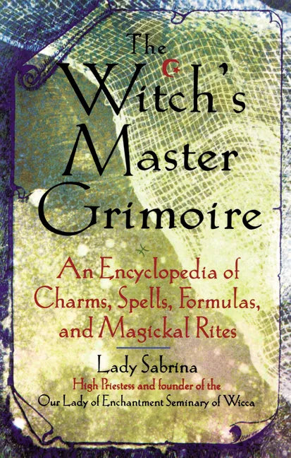 Witch's Master Grimoire: An Encyclopaedia of Charms, Spells, Formulas and Magical Rites - Paperback