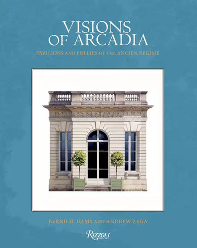 Visions of Arcadia: Pavilions and Follies of the Ancien Régime - Hardcover