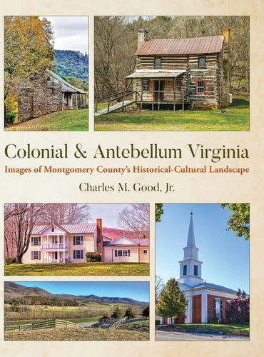 Colonial & Antebellum Virginia: Images of Montgomery County's Historical-Cultural Landscape - Hardcover