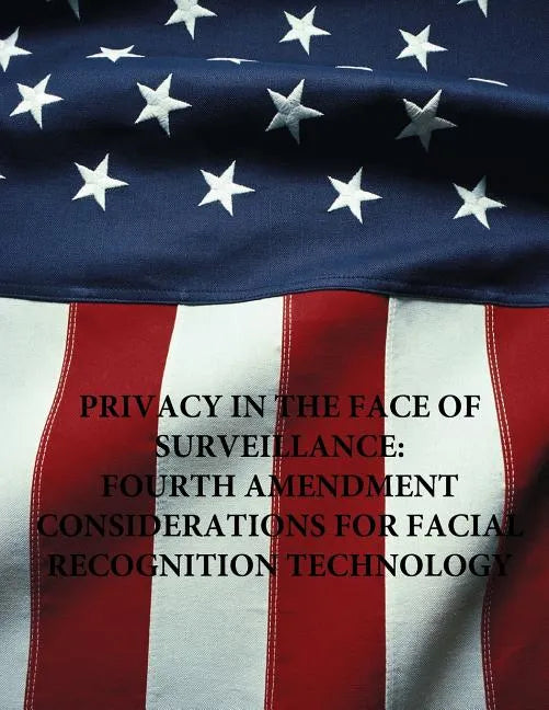 Privacy in the Face of Surveillance: Fourth Amendment Considerations for Facial Recognition Technology - Paperback