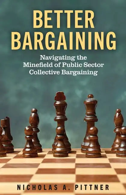 Better Bargaining: Navigating the Mineﬁeld of Public Sector Collective Bargaining - Paperback