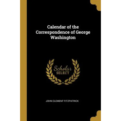Calendar of the Correspondence of George Washington - Paperback