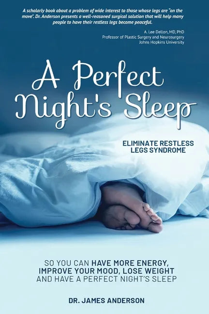 A Perfect Night's Sleep- Eliminate Restless Legs Syndrome: So You Can Have More Energy, Improve Your Mood, Lose Weight, and Have a Perfect Night's Sle - Paperback