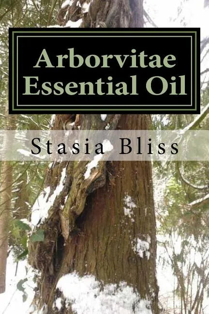Arborvitae Essential Oil: The Generous Tree of Life - Paperback