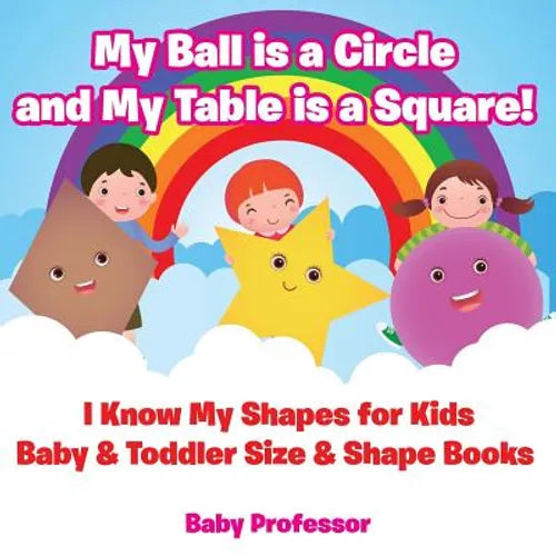 My Ball is a Circle and My Table is a Square! I Know My Shapes for Kids - Baby & Toddler Size & Shape Books - Paperback