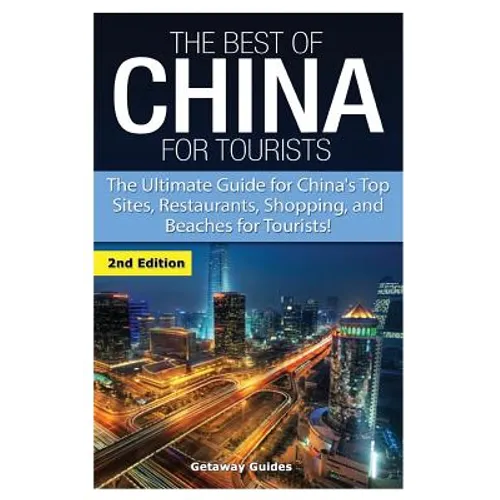 The Best of China for Tourists: The Ultimate Guide for China's Top Sites, Restaurants, Shopping, and Beaches for Tourists! - Paperback