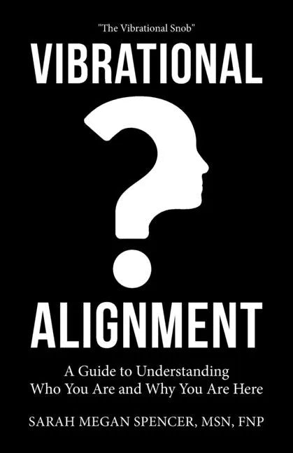 Vibrational Alignment: A Guide to Understanding Who You Are and Why You Are Here - Paperback