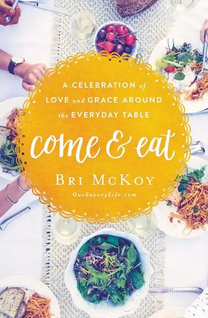 Come and Eat: A Celebration of Love and Grace Around the Everyday Table - Paperback