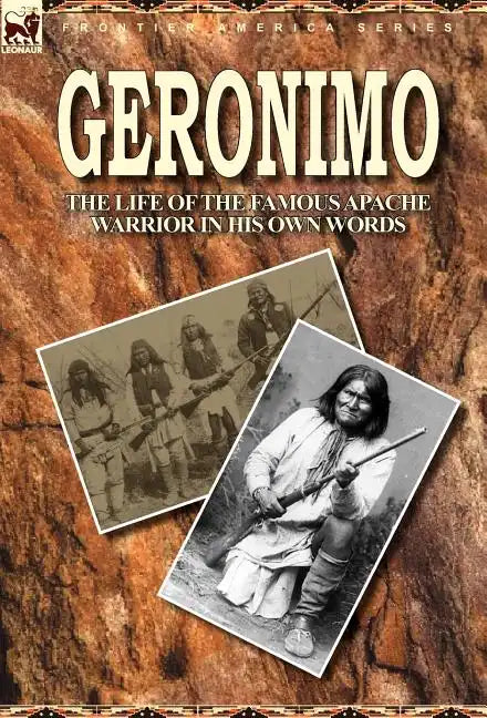 Geronimo: the Life of the Famous Apache Warrior in His Own Words - Hardcover