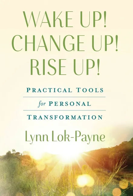 Wake Up! Change Up! Rise Up!: Practical Tools for Personal Transformation - Hardcover