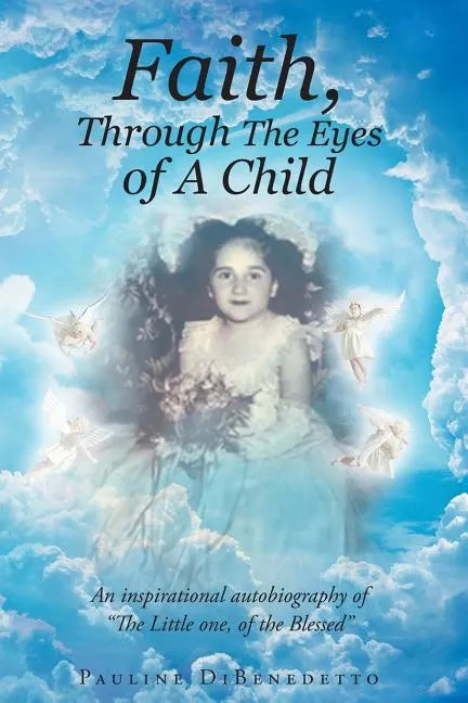 Faith, Through The Eyes of A Child: An inspirational autobiography of 