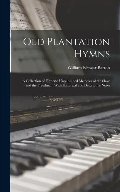 Old Plantation Hymns; a Collection of Hitherto Unpublished Melodies of the Slave and the Freedman, With Historical and Descriptive Notes - Hardcover