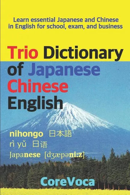 Trio Dictionary of Japanese-Chinese-English: Learn Essential Japanese and Chinese Vocabulary in English for School, Exam, and Business - Paperback
