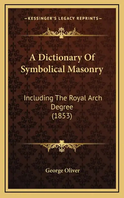 A Dictionary Of Symbolical Masonry: Including The Royal Arch Degree (1853) - Hardcover