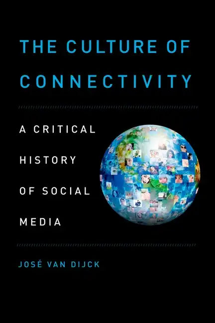 The Culture of Connectivity: A Critical History of Social Media - Paperback
