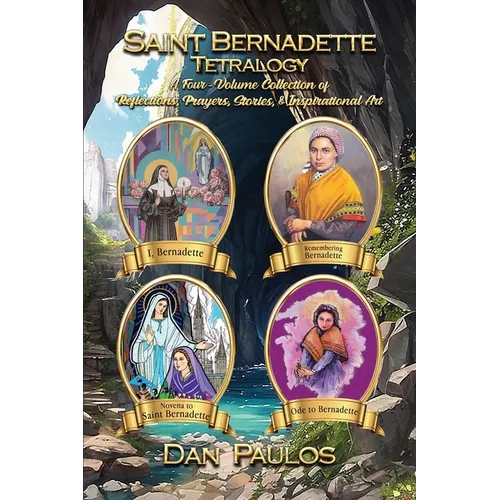 Saint Bernadette Tetralogy: A Four-Volume Collection of Reflections, Prayers, Stories, & Inspirational Art