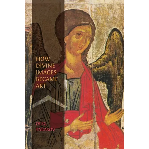 How Divine Images Became Art: Essays on the Rediscovery, Study and Collecting of Medieval Icons in the Belle Époque - Paperback