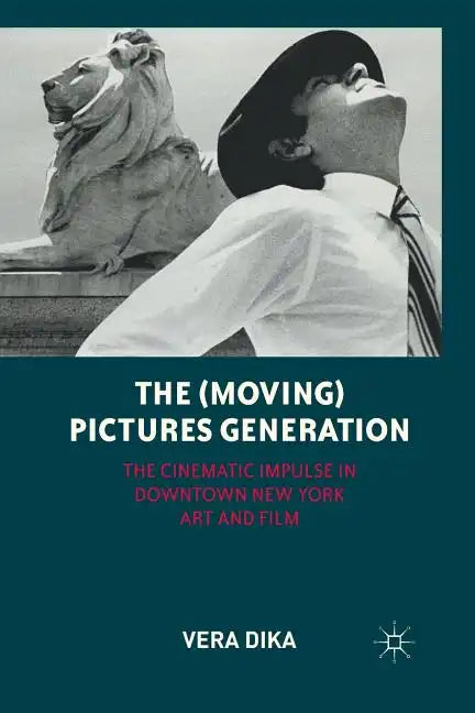 The (Moving) Pictures Generation: The Cinematic Impulse in Downtown New York Art and Film - Paperback