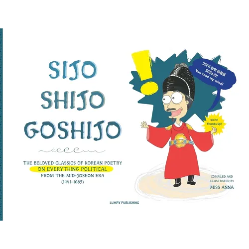Sijo Shijo Goshijo: The Beloved Classics of Korean Poetry on Everything Political from the Mid-Joseon Era (1441 1689) - Paperback