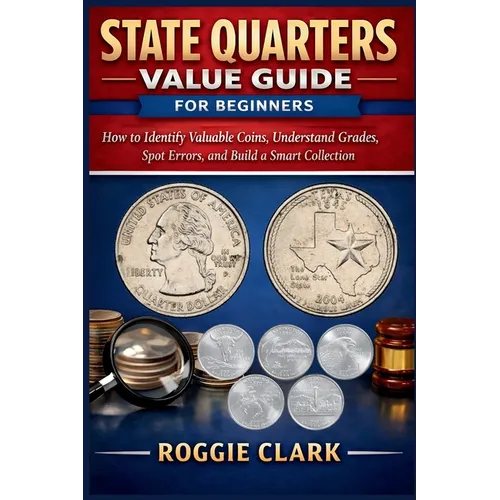 State Quarters Value Guide for Beginners: How to Identify Valuable Coins, Understand Grades, Spot Errors, and Build a Smart Collection - Paperback