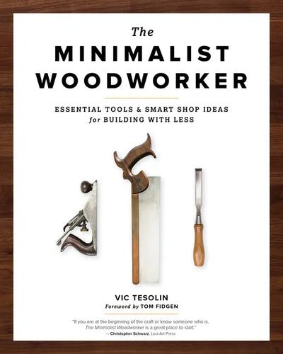 The Minimalist Woodworker: Essential Tools and Smart Shop Ideas for Building with Less - Paperback