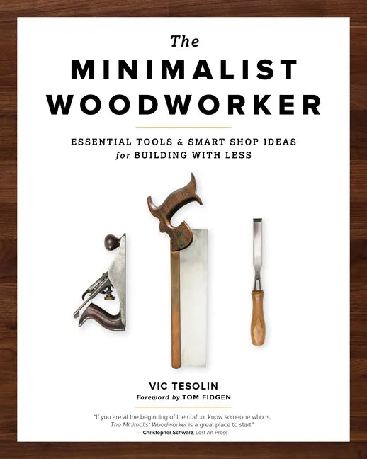The Minimalist Woodworker: Essential Tools and Smart Shop Ideas for Building with Less - Paperback