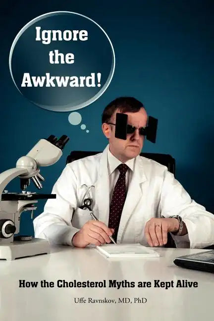 Ignore the Awkward.: How the Cholesterol Myths Are Kept Alive - Paperback