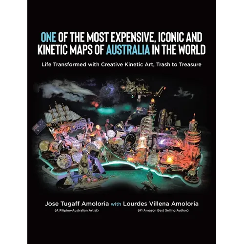 One of the Most Expensive, Iconic and Kinetic Maps of Australia in the World: Life Transformed with Creative Kinetic Art, Trash to Treasure - Paperback