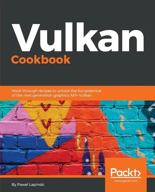 Vulkan Cookbook: Work through recipes to unlock the full potential of the next generation graphics API-Vulkan - Paperback
