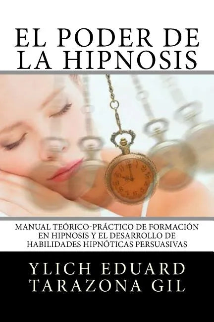 El Poder de la HIPNOSIS: Manual Teórico-Práctico de Formación en HIPNOSIS y el Desarrollo de Habilidades Hipnóticas Persuasivas - Paperback