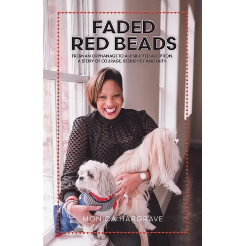 Faded Red Beads: From an Orphanage to a Disrupted Adoption. A Story of Courage, Resiliency and Faith. - Paperback