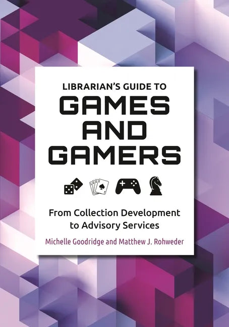 Librarian's Guide to Games and Gamers: From Collection Development to Advisory Services - Paperback