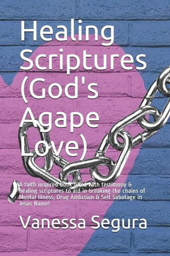 Healing Scriptures (God's Agape Love): A faith inspired book filled with testimony & healing scriptures to aid in breaking the chains of Mental Illnes - Paperback
