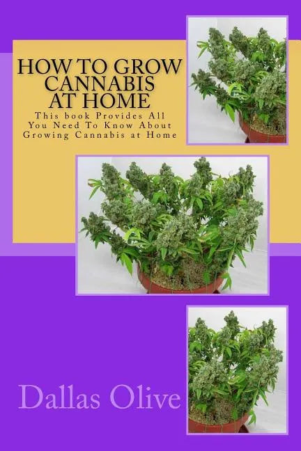 How to Grow Cannabis at Home: This book Provides All You Need To Know About Growing Cannabis at Home - Paperback