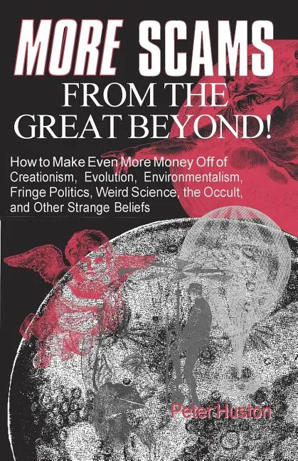 More Scams from the Great Beyond: How to Make Even More Money Off of Creationism, Evolution, Environmentalism, Fringe Politics, Weird Science, the Occ - Paperback