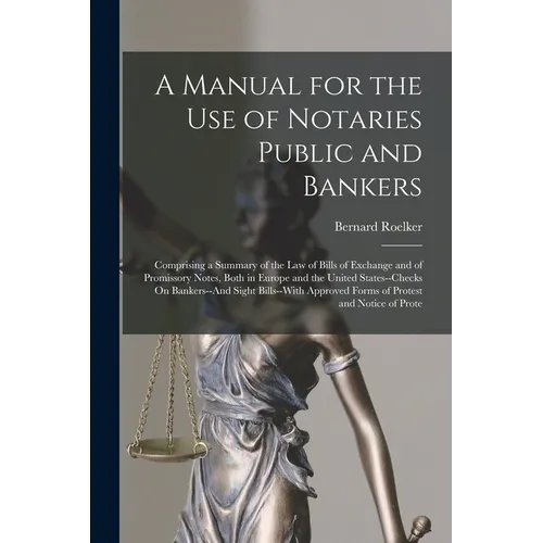 A Manual for the Use of Notaries Public and Bankers: Comprising a Summary of the Law of Bills of Exchange and of Promissory Notes, Both in Europe and - Paperback