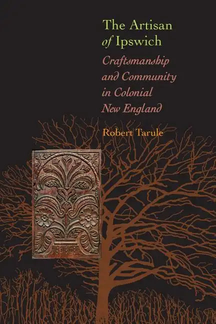 The Artisan of Ipswich: Craftsmanship and Community in Colonial New England - Paperback