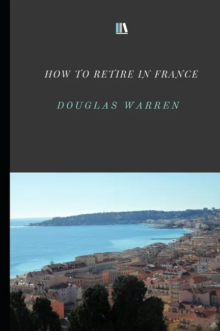 How To Retire In France: New Updated Version - Paperback
