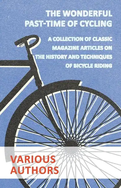 The Wonderful Past-Time of Cycling - A Collection of Classic Magazine Articles on the History and Techniques of Bicycle Riding - Paperback