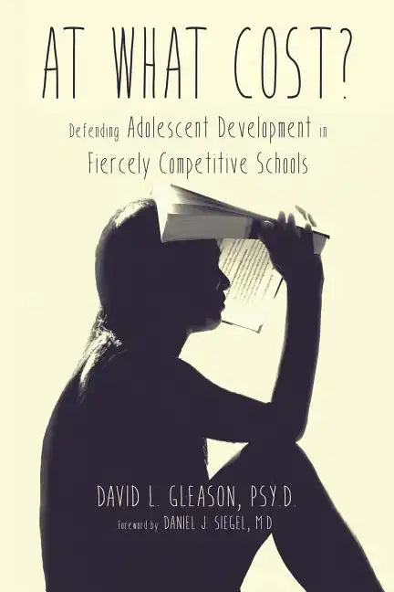 At What Cost?: Defending Adolescent Development in Fiercely Competitive Schools - Paperback