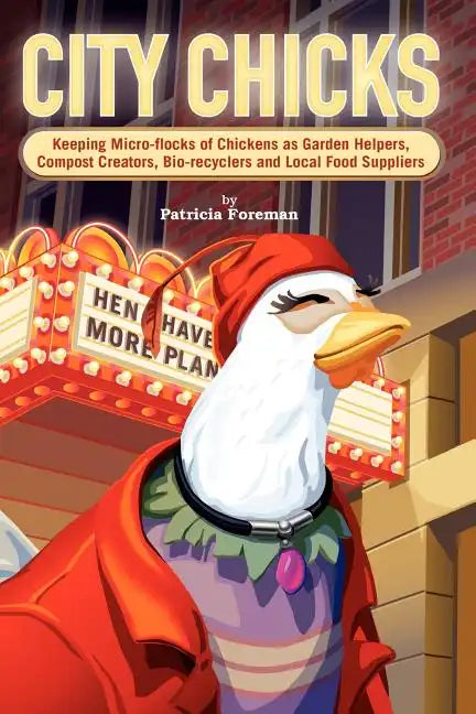 City Chicks: Keeping Micro-Flocks of Laying Hens as Garden Helpers, Compost Makers, Bio-Recyclers and Local Food Suppliers - Paperback