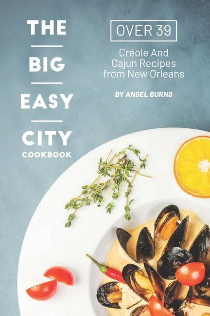 The Big Easy City Cookbook: Over 39 Creole And Cajun Recipes from New Orleans - Paperback