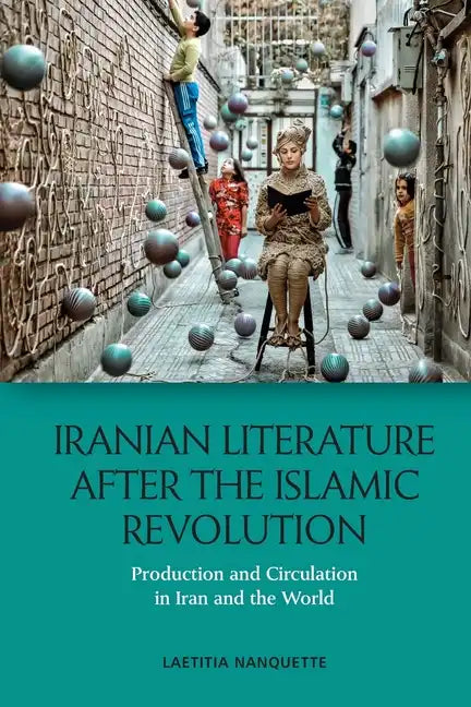 Iranian Literature After the Islamic Revolution: Production and Circulation in Iran and the World - Paperback